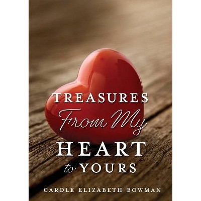 Treasures From My Heart to Yours - by  Carole Elizabeth Bowman (Paperback)