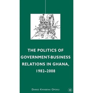 The Politics of Government-Business Relations in Ghana, 1982-2008 - by  D Opoku (Hardcover) - 1 of 1