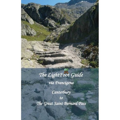 The LightFoot Guide to the via Francigena - Canterbury to the Great Saint Bernard Pass - by  Paul Chinn & Babette Gallard (Paperback)