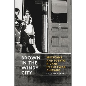 Brown in the Windy City - (Historical Studies of Urban America) by  Lilia Fernández (Paperback) - 1 of 1