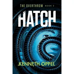 Hatch - (The Overthrow) by  Kenneth Oppel (Hardcover)