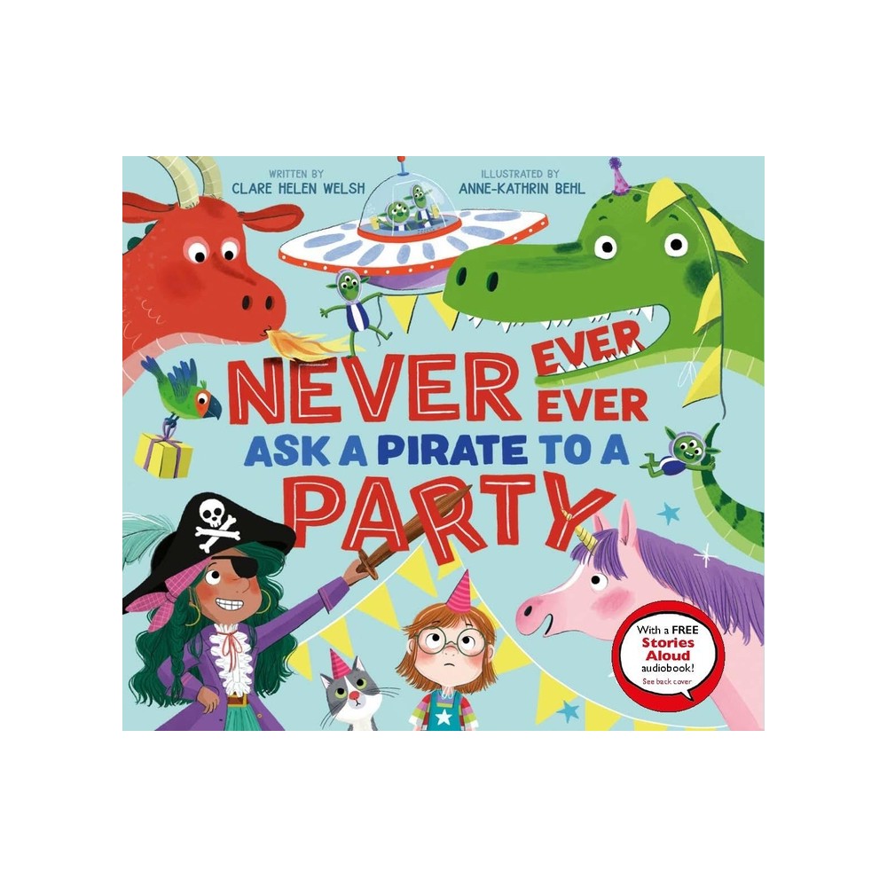 Never, Ever, Ever Ask a Pirate to a Party - by Clare Helen Welsh (Hardcover)