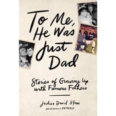 To Me, He Was Just Dad - by  Joshua David Stein (Hardcover)