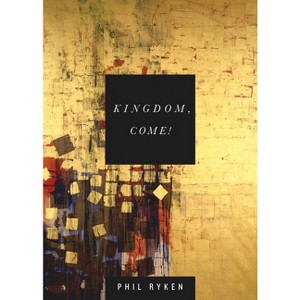 Kingdom, Come! - by  Philip Graham Ryken (Paperback) - 1 of 1