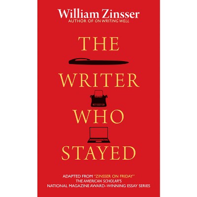 The Writer Who Stayed - by  William Zinsser (Paperback)