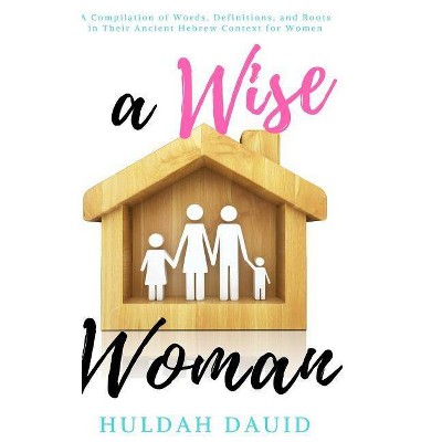 A Wise Woman Builds Her House - by  Huldah Dauid & Maureka Davis (Hardcover)