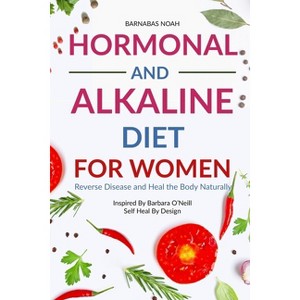 Hormonal and Alkaline Diet For Women - (Alkaline Diet for Women with Dr Barbara Oneill) by  Barnabas Noah (Paperback) - 1 of 1