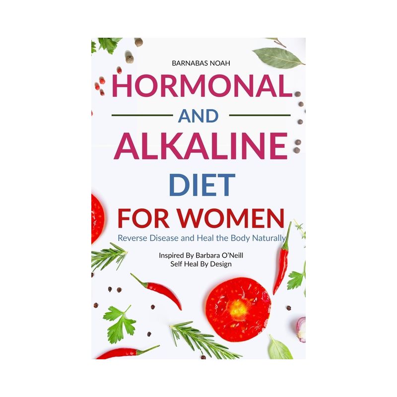 Hormonal and Alkaline Diet For Women - (Alkaline Diet for Women with Dr Barbara Oneill) by  Barnabas Noah (Paperback), 1 of 2