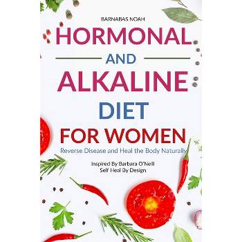 Hormonal and Alkaline Diet For Women - (Alkaline Diet for Women with Dr Barbara Oneill) by  Barnabas Noah (Paperback)
