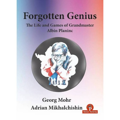 Forgotten Genius - The Life and Games of Grandmaster Albin Planinc - Annotated by  Mohr & Mikhalchishin (Paperback)