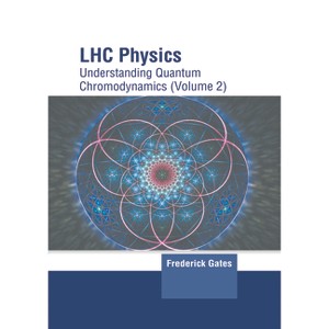 Lhc Physics: Understanding Quantum Chromodynamics (Volume 2) - by  Frederick Gates (Hardcover) - 1 of 1