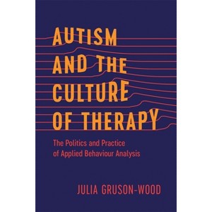 Autism and the Culture of Therapy - (Disability Culture and Politics) by  Julia Gruson-Wood (Hardcover) - 1 of 1