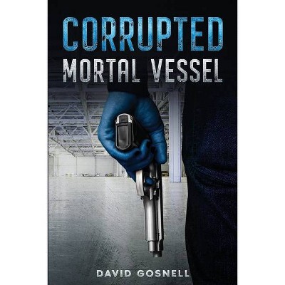 Corrupted Mortal Vessel - by  David Gosnell (Paperback)