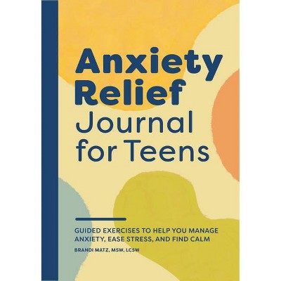 Anxiety Relief Journal for Teens - by  Brandi Matz (Paperback)