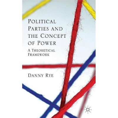 Political Parties and the Concept of Power - by  D Rye (Hardcover)