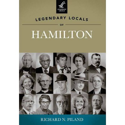 Legendary Locals of Hamilton, Ohio - by  Richard N Piland (Paperback)