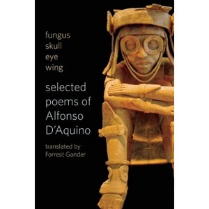 Fungus Skull Eye Wing: Selected Poems of Alfonso D?aquino - by  Alfonso D'Aquino (Paperback) - 1 of 1