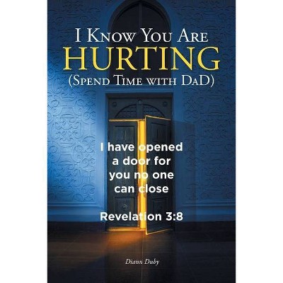 I Know You Are Hurting (Spend Time with DaD) - by  DiAnn Duby (Paperback)