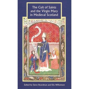 The Cult of Saints and the Virgin Mary in Medieval Scotland - (Studies in Celtic History) by  Steven Boardman & Eila Williamson (Paperback) - 1 of 1