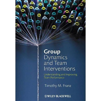 Group Dynamics and Team Interventions - by  Timothy M Franz (Paperback)