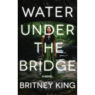 Water Under The Bridge - (Water Trilogy) by  Britney King (Paperback)