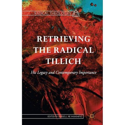 Retrieving the Radical Tillich - (Radical Theologies and Philosophies) by  Russell Re Manning (Paperback)