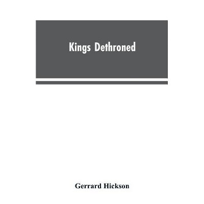 Kings Dethroned - by  Gerrard Hickson (Paperback)