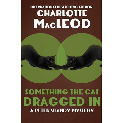 Something the Cat Dragged in - (Peter Shandy Mysteries) by  Charlotte MacLeod (Paperback)