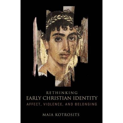 Rethinking Early Christian Identity - by  Maia Kotrosits (Paperback)