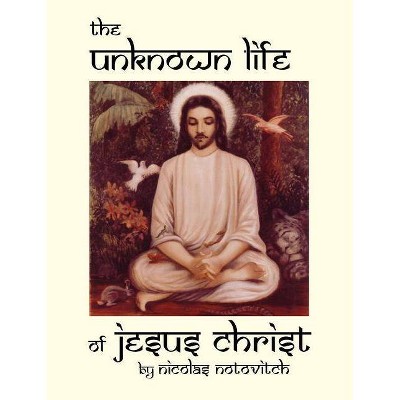 The Unknown Life of Jesus Christ - by  Nicolas Notovitch (Paperback)