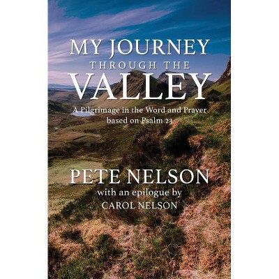 My Journey through the Valley - by  Pete Nelson (Paperback)