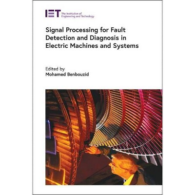 Signal Processing for Fault Detection and Diagnosis in Electric Machines and Systems - (Energy Engineering) by  Mohamed Benbouzid (Hardcover)