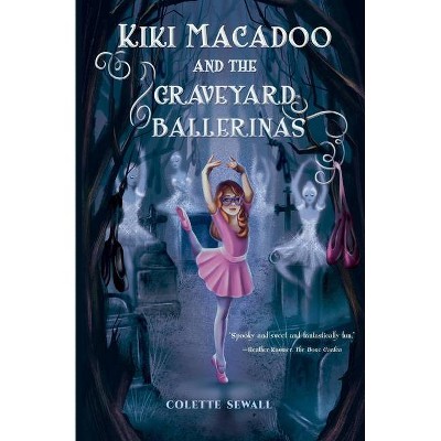 Kiki MacAdoo and the Graveyard Ballerinas - by  Colette Sewall (Paperback)