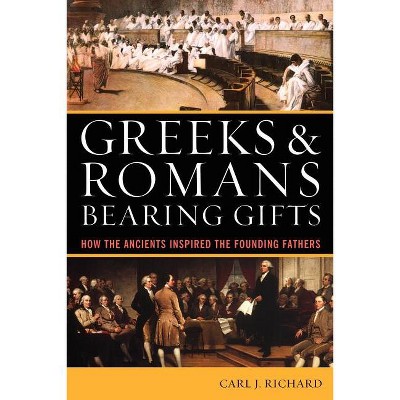 Greeks & Romans Bearing Gifts - by  Carl J Richard (Paperback)