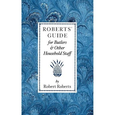 Roberts' Guide for Butlers & Household St - by  Robert Roberts (Paperback)