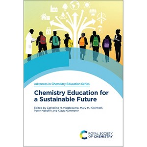 Chemistry Education for a Sustainable Future - by  Catherine H Middlecamp & Mary M Kirchhoff & Peter Mahaffy & Klaus Kümmerer (Hardcover) - 1 of 1