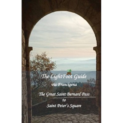 The LightFoot Guide to the via Francigena - Great Saint Bernard Pass to Saint Peter's Square, Rome - by  Paul Chinn & Babette Gallard (Paperback)