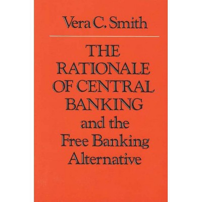 The Rationale of Central Banking - by  Vera C Smith (Paperback)