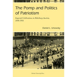 Pomp and Politics of Patriotism - (Central European Studies) by  Daniel Unowsky (Paperback) - 1 of 1