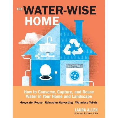 The Water-Wise Home - by  Laura Allen (Paperback)