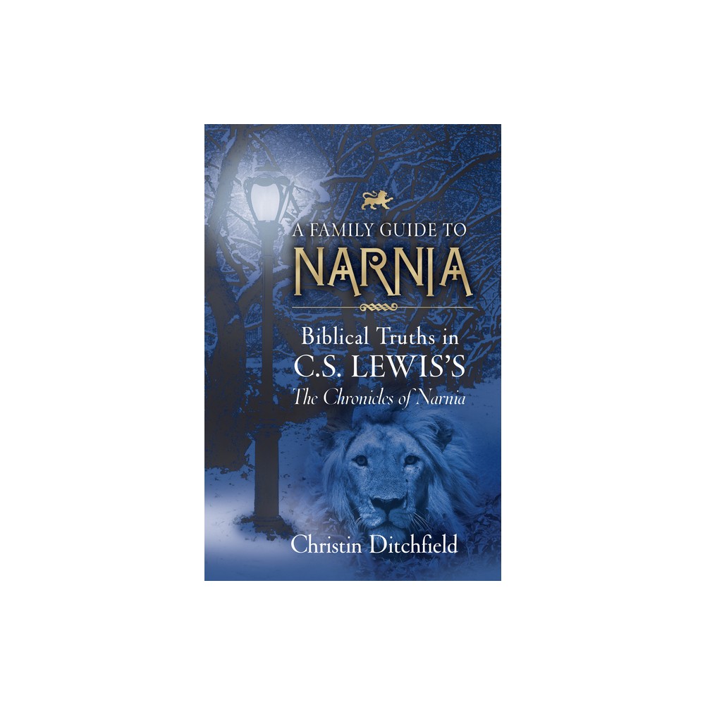 A Family Guide to Narnia - by Christin Ditchfield (Paperback)