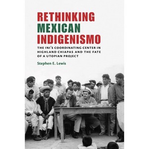 Rethinking Mexican Indigenismo - by  Stephen E Lewis (Paperback) - 1 of 1