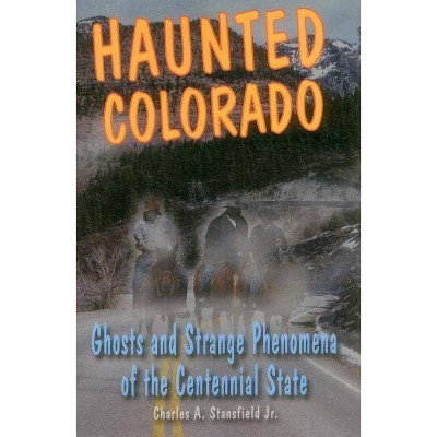 Haunted Colorado - (Haunted (Stackpole)) by  Charles A Stansfield (Paperback)