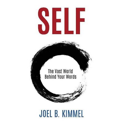 SELF The Vast World Behind Your Words - by  Joel B Kimmel (Paperback)