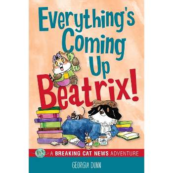 Everything's Coming Up Beatrix! - (Breaking Cat News) by  Georgia Dunn (Paperback)