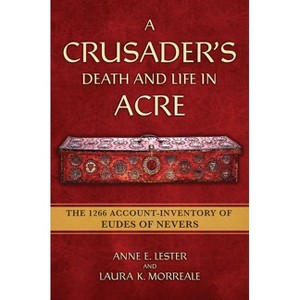 A Crusader's Death and Life in Acre - (Medieval Societies, Religions, and Cultures) by  Anne E Lester & Laura K Morreale (Paperback) - 1 of 1