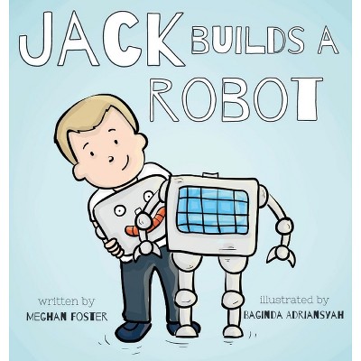 Jack Builds a Robot - by  Meghan Foster (Hardcover)