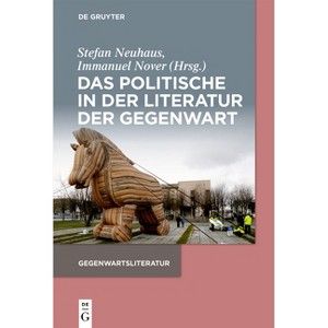 Das Politische in Der Literatur Der Gegenwart - (Gegenwartsliteratur) by  Stefan Neuhaus & Immanuel Nover (Paperback) - 1 of 1