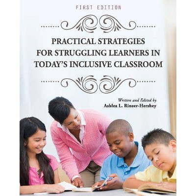 Practical Strategies for Struggling Learners in Today's Inclusive Classroom - by  Ashlea L Rineer-Hershey (Paperback)