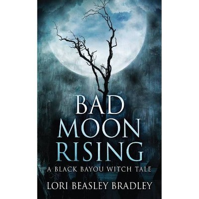 Bad Moon Rising - (Black Bayou Witch Tales) by  Lori Beasley Bradley (Paperback)